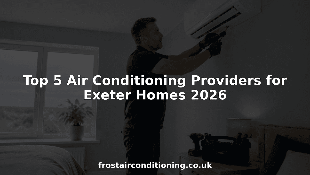 Top 5 Air Conditioning Providers for Exeter Homes 2026